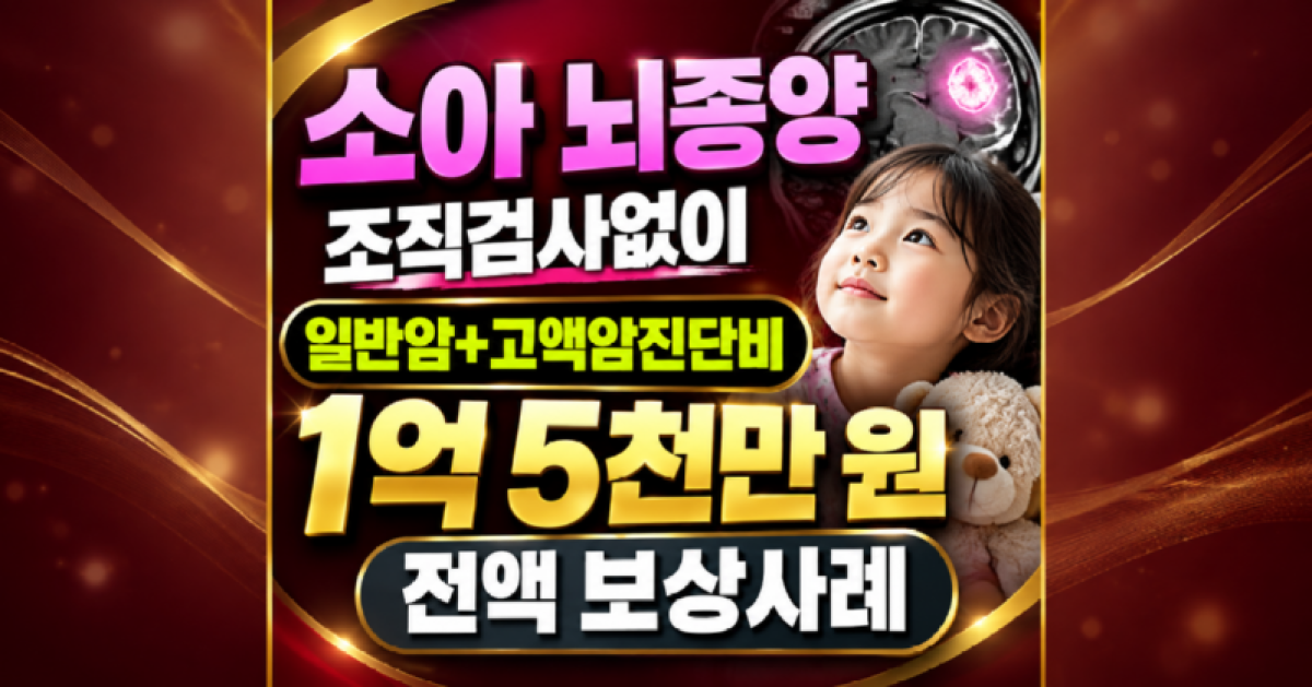 소아 뇌종양 조직검사없이 일반암 고액암 진단비 1억5천만원 지급성공사례 소아암보험금 손해사정사추천.png